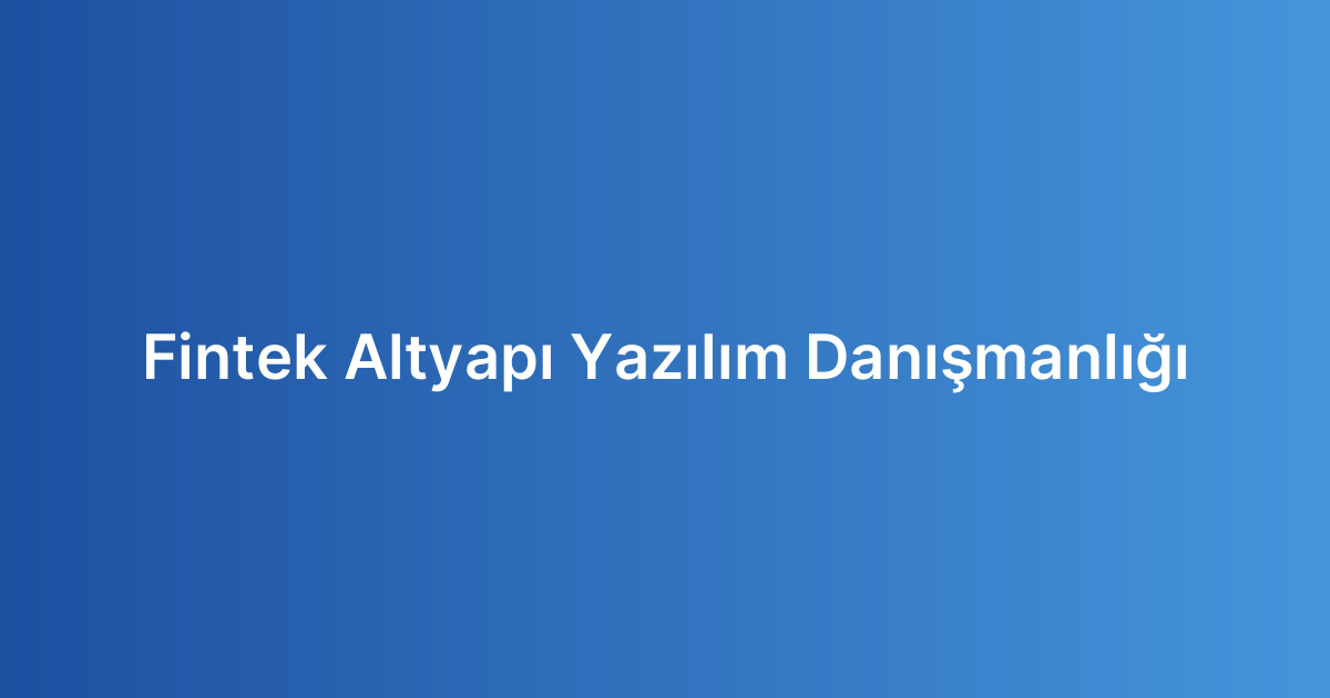 Fintek Altyapı Yazılım Danışmanlığı