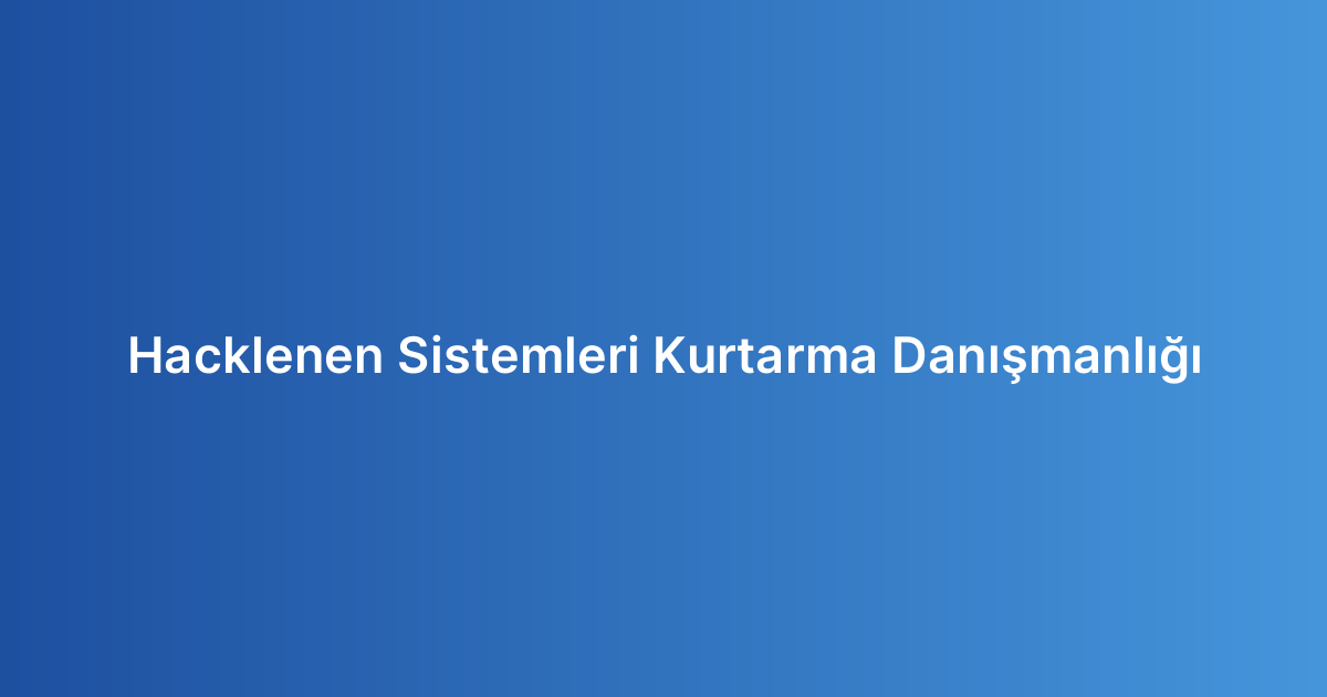 Hacklenen Sistemleri Kurtarma Danışmanlığı