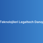 Hukuk Teknolojileri Legaltech Danışmanlığı