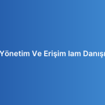 Kimlik Yönetim Ve Erişim Iam Danışmanlığı