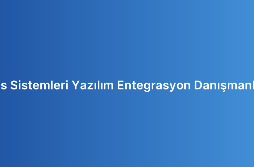 Pos Sistemleri Yazılım Entegrasyon Danışmanlığı