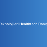 Sağlık Teknolojileri Healthtech Danışmanlığı