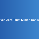 Sıfır Güven Zero Trust Mimari Danışmanlığı