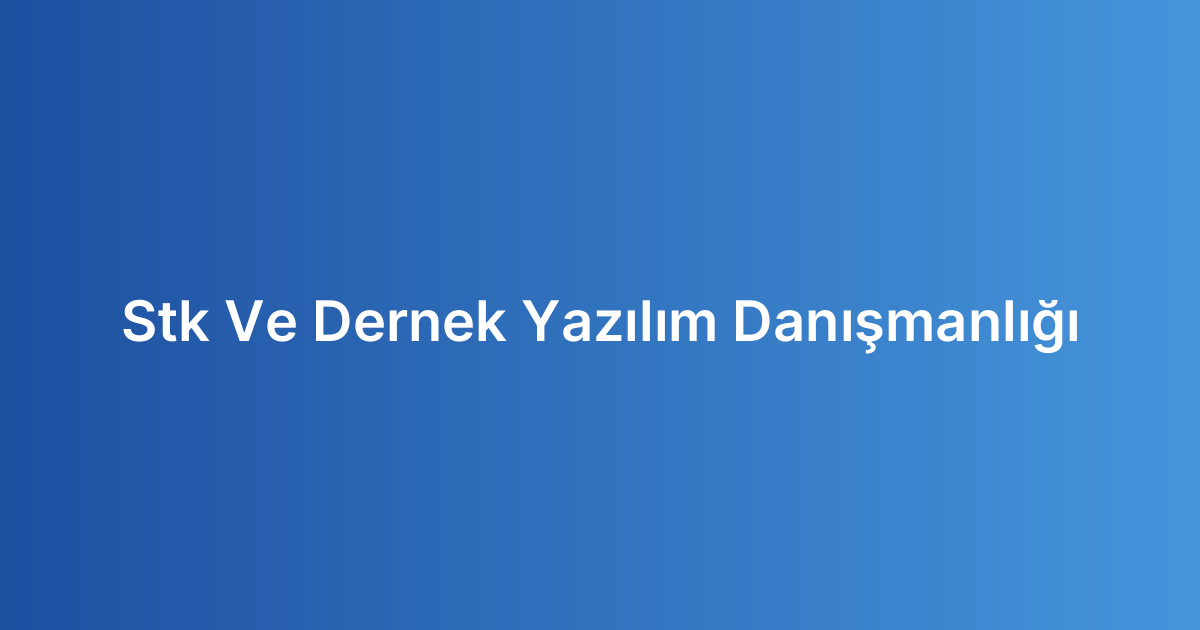 Stk Ve Dernek Yazılım Danışmanlığı